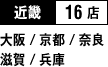 近畿 16店 （大阪 / 京都 / 奈良 / 滋賀 / 兵庫）