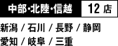 中部・北陸・信越 12店 （新潟 / 石川 / 長野 / 静岡 / 愛知 / 岐阜 / 三重）